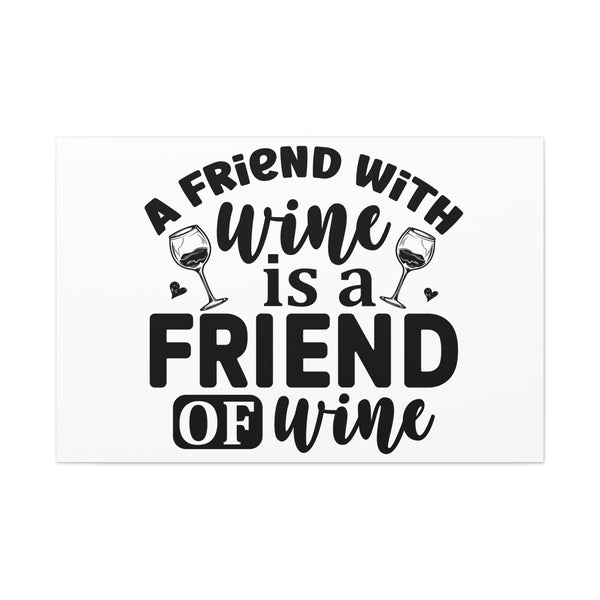 A Friend With Wine Is A Friend Of Wine Wall Art