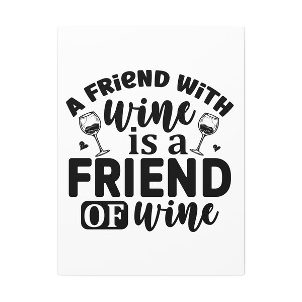 A Friend With Wine Is A Friend Of Wine Wall Art 30x40